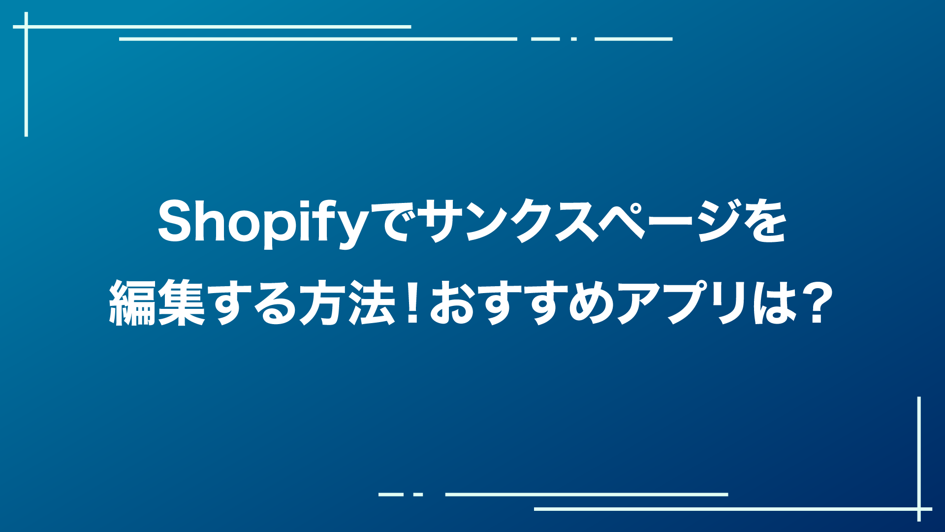 Shopifyでサンクスページを編集する方法！おすすめアプリは？